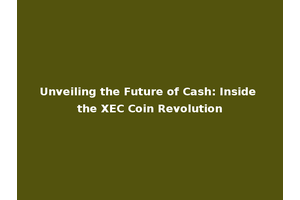 Unveiling the Future of Cash: Inside the XEC Coin Revolution