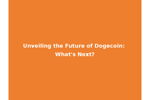 Unveiling the Future of Dogecoin: What's Next?