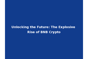 Unlocking the Future: The Explosive Rise of BNB Crypto