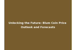 Unlocking the Future: Blum Coin Price Outlook and Forecasts