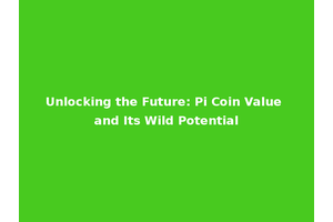 Unlocking the Future: Pi Coin Value and Its Wild Potential