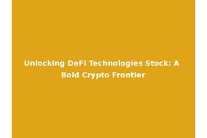 Unlocking DeFi Technologies Stock: A Bold Crypto Frontier