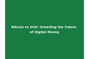 Bitcoin vs USD: Unveiling the Future of Digital Money