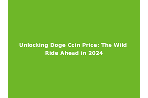 Unlocking Doge Coin Price: The Wild Ride Ahead in 2024