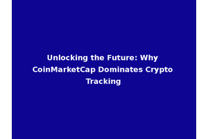 Unlocking the Future: Why CoinMarketCap Dominates Crypto Tracking