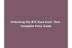 Unlocking the BTC Kurs Euro: Your Complete Price Guide