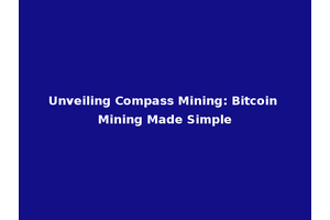 Unveiling Compass Mining: Bitcoin Mining Made Simple