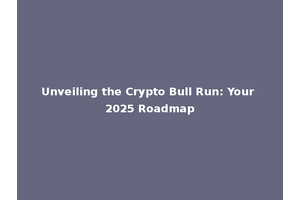 Unveiling the Crypto Bull Run: Your 2025 Roadmap