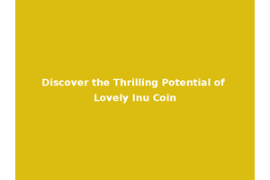 Discover the Thrilling Potential of Lovely Inu Coin
