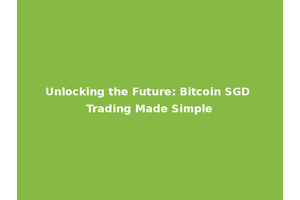 Unlocking the Future: Bitcoin SGD Trading Made Simple
