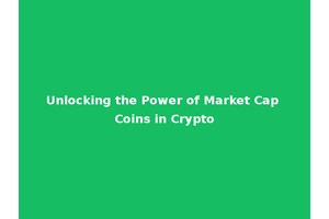 Unlocking the Power of Market Cap Coins in Crypto