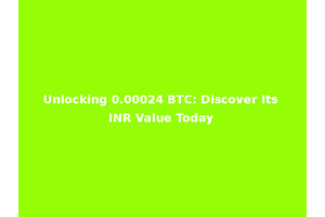 Unlocking 0.00024 BTC: Discover Its INR Value Today