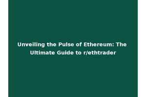 Unveiling the Pulse of Ethereum: The Ultimate Guide to r/ethtrader