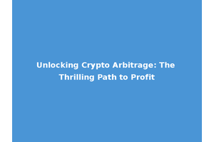 Unlocking Crypto Arbitrage: The Thrilling Path to Profit