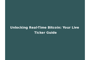 Unlocking Real-Time Bitcoin: Your Live Ticker Guide