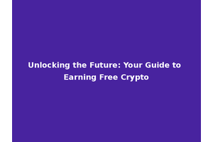 Unlocking the Future: Your Guide to Earning Free Crypto