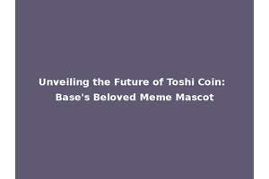 Unveiling the Future of Toshi Coin: Base's Beloved Meme Mascot