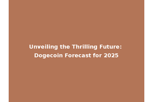 Unveiling the Thrilling Future: Dogecoin Forecast for 2025