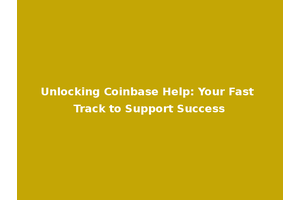 Unlocking Coinbase Help: Your Fast Track to Support Success