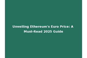 Unveiling Ethereum's Euro Price: A Must-Read 2025 Guide