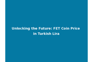 Unlocking the Future: FET Coin Price in Turkish Lira