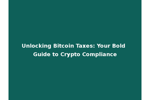 Unlocking Bitcoin Taxes: Your Bold Guide to Crypto Compliance