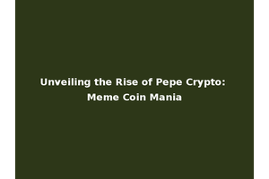 Unveiling the Rise of Pepe Crypto: Meme Coin Mania