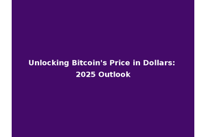 Unlocking Bitcoin's Price in Dollars: 2025 Outlook