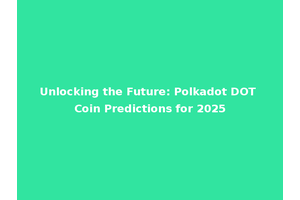 Unlocking the Future: Polkadot DOT Coin Predictions for 2025