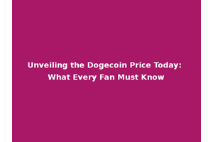 Unveiling the Dogecoin Price Today: What Every Fan Must Know
