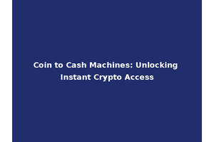 Coin to Cash Machines: Unlocking Instant Crypto Access
