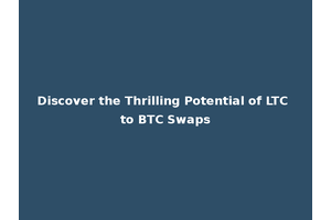 Discover the Thrilling Potential of LTC to BTC Swaps