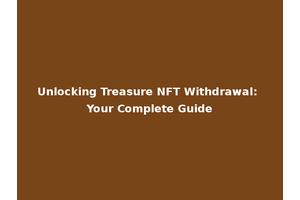 Unlocking Treasure NFT Withdrawal: Your Complete Guide