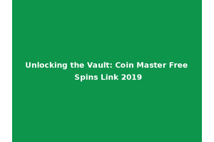 Unlocking the Vault: Coin Master Free Spins Link 2019