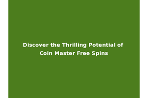 Discover the Thrilling Potential of Coin Master Free Spins