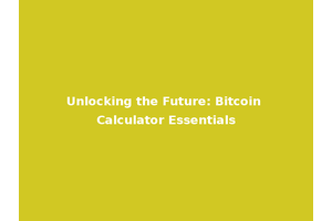Unlocking the Future: Bitcoin Calculator Essentials