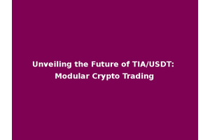 Unveiling the Future of TIA/USDT: Modular Crypto Trading