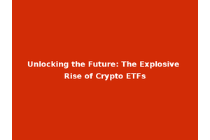Unlocking the Future: The Explosive Rise of Crypto ETFs
