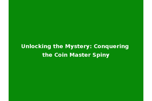 Unlocking the Mystery: Conquering the Coin Master Spiny