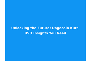 Unlocking the Future: Dogecoin Kurs USD Insights You Need