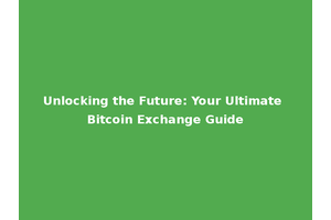 Unlocking the Future: Your Ultimate Bitcoin Exchange Guide