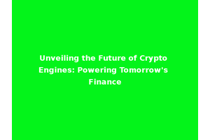 Unveiling the Future of Crypto Engines: Powering Tomorrow's Finance