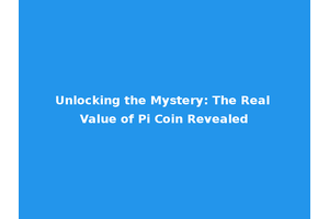 Unlocking the Mystery: The Real Value of Pi Coin Revealed