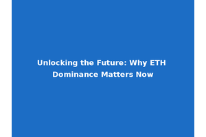 Unlocking the Future: Why ETH Dominance Matters Now