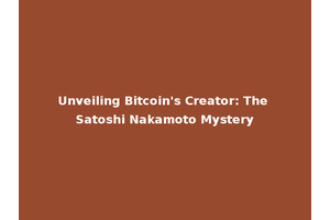 Unveiling Bitcoin's Creator: The Satoshi Nakamoto Mystery