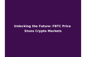 Unlocking the Future: FBTC Price Stuns Crypto Markets