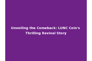 Unveiling the Comeback: LUNC Coin's Thrilling Revival Story