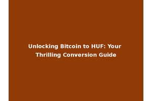 Unlocking Bitcoin to HUF: Your Thrilling Conversion Guide