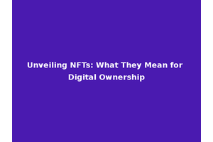 Unveiling NFTs: What They Mean for Digital Ownership