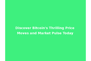 Discover Bitcoin's Thrilling Price Moves and Market Pulse Today